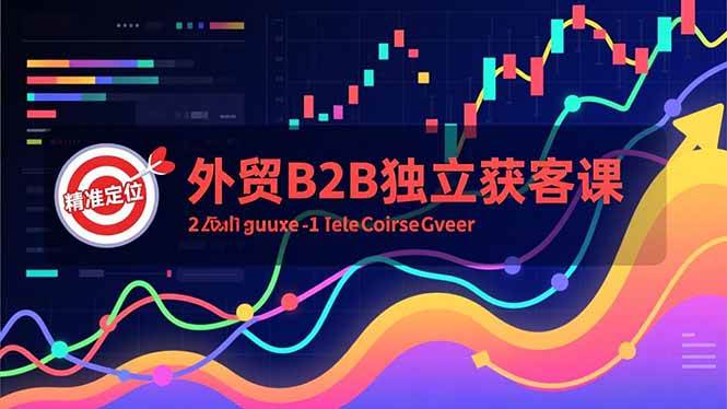 （16856期）外贸B2B独立获客课，Facebook主页搭建、消息互动广告、精准定位，打造高询盘系统-云网创