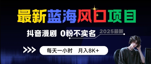 最新蓝海风口项目,抖音漫剧,0粉不实名每天一小时,月入8K+【揭秘】-云网创