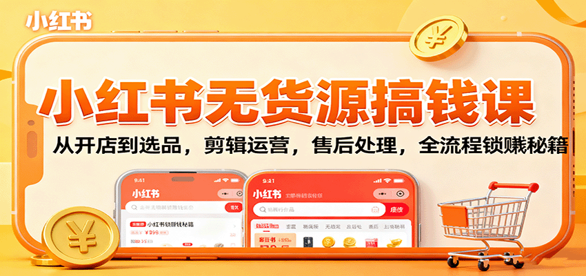 小红书无货源搞钱课:从开店到选品,剪辑运营,售后处理,全流程解锁赚钱秘籍-云网创