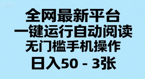 全网最新平台,一键运行自动阅读,无门槛手机操作,日入50-3张+【揭秘】-云网创