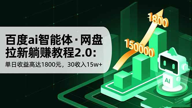 （16565期）百度ai智能体·网盘拉新躺赚教程2.0：单日收益高达1800元，30收入15w+-云网创