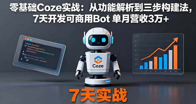 (16164期)零基础Coze实战:从功能解析到三步构建法,7天开发可商用Bot 单月营收3万+-云网创