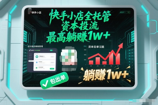 【快手小店全托管】资本投流，包出单，最高躺賺1w+【揭秘】-云网创