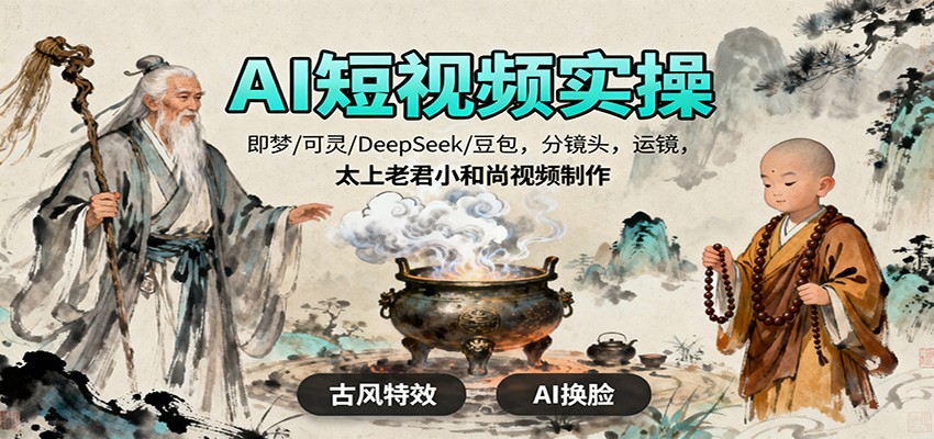 AI短视频实操,即梦/可灵/DeepSeek/豆包,分镜头,运镜,太上老君小和尚视频制作-云网创