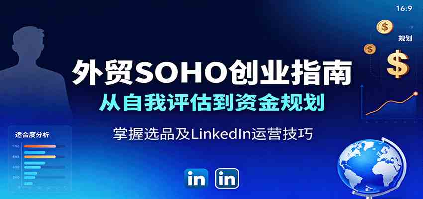 外贸SOHO创业指南:从自我评估到资金规划,掌握选品及LinkedIn运营技巧-云网创