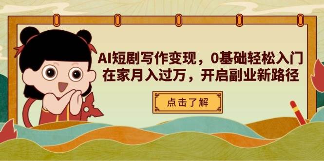 (14407期)AI短剧写作变现,0基础轻松入门,在家月入过万,开启副业新路径-云网创