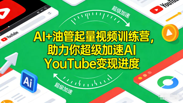 AI+油管起量视频训练营,助力你超级加速AI YouTube变现进度-云网创