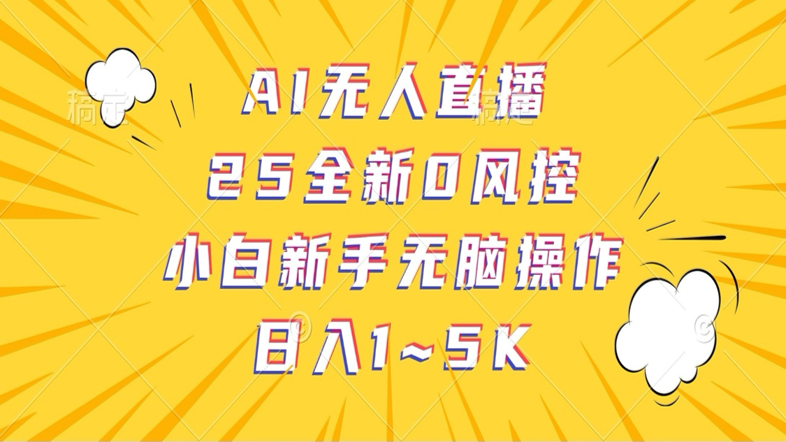 AI无人直播,25全新0风控,小白新手无脑操作日入1-5K-云网创