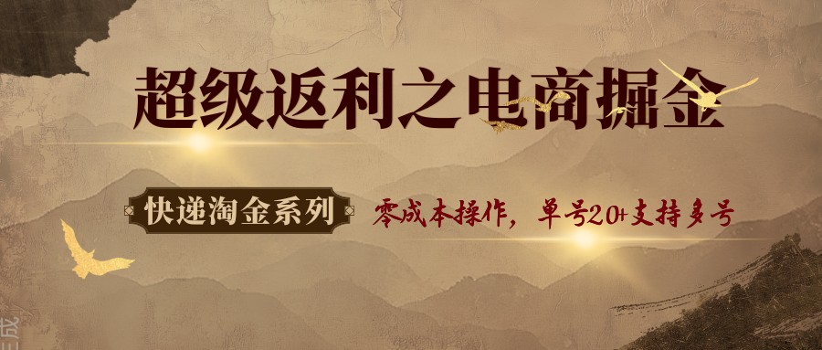 快递淘金系列;超级返利之电商掘金,零成本操作,单号20+支持多号-云网创