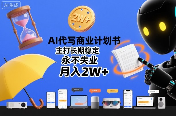 AI代写商业计划书，主打长期稳定，永不失业，月入2W+-云网创