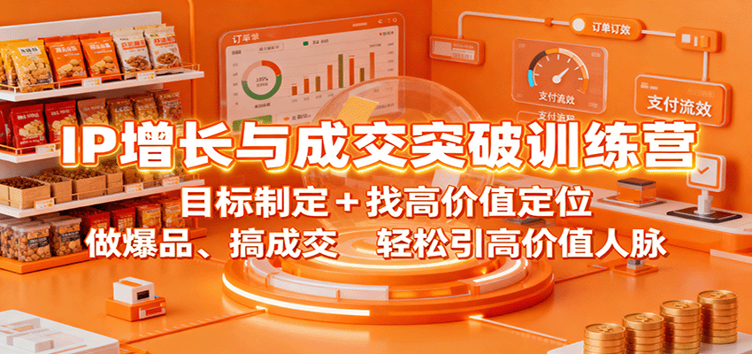 IP增长与成交突破训练营:目标制定+找高价值定位,做爆品、搞成交,轻松引高价值人脉-云网创