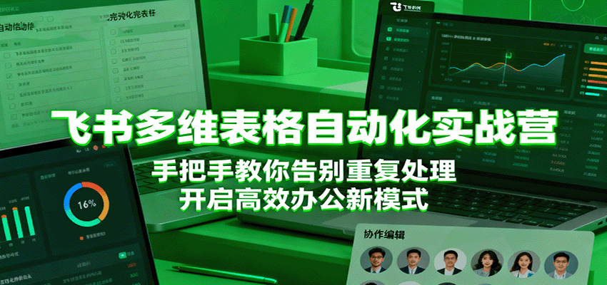 飞书多维表格自动化实战营,手把手教你告别重复处理,开启高效办公新模式-云网创