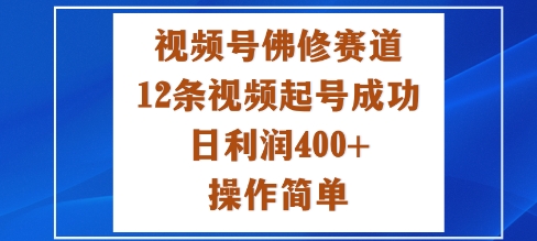 视频号佛修赛道新玩法,12条视频起号成功,日利润4张+,操作简单-云网创