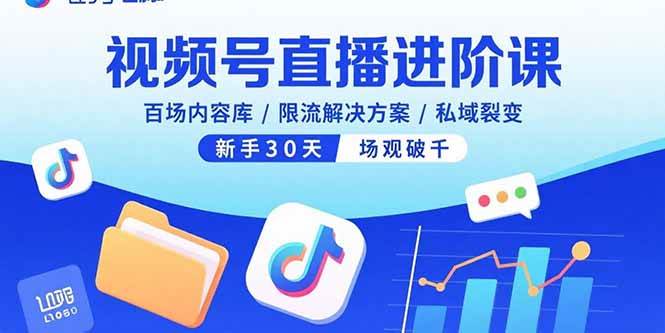 (15930期)视频号直播进阶课,百场内容库/限流解决方案/私域裂变,新手30天场观破千-云网创