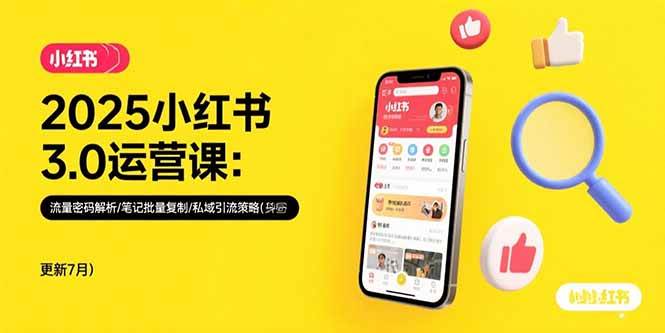 （15502期）2025小红书3.0运营课：流量密码解析/笔记批量复制/私域引流策略(更新7月)-云网创