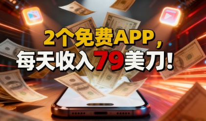 2个免费APP,轻松挣美刀,1天收入79刀,0门槛,当天就有收入-云网创