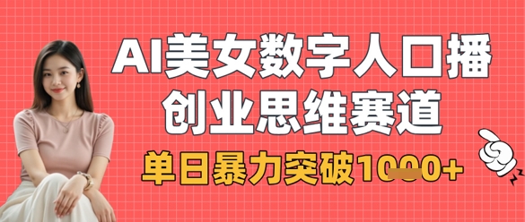 AI美女数字人口播商业思维赛道,单日暴力突破1k+-云网创