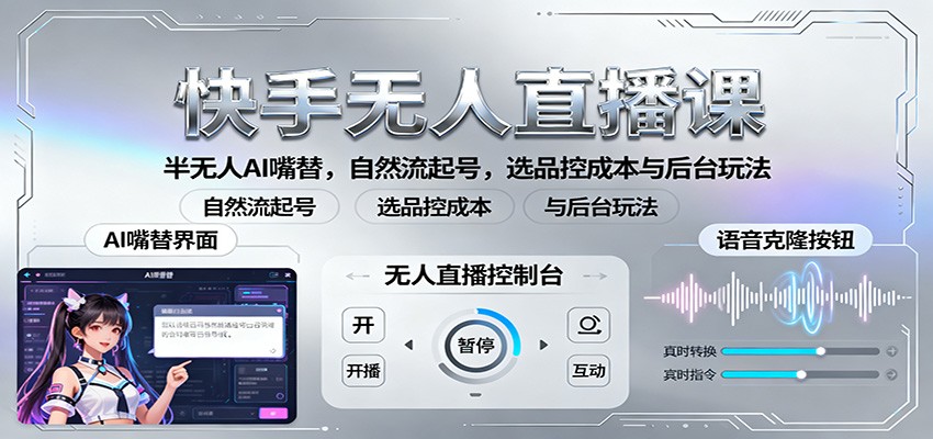 快手无人直播课:半无人AI嘴替,自然流起号,选品控成本与后台玩法-云网创