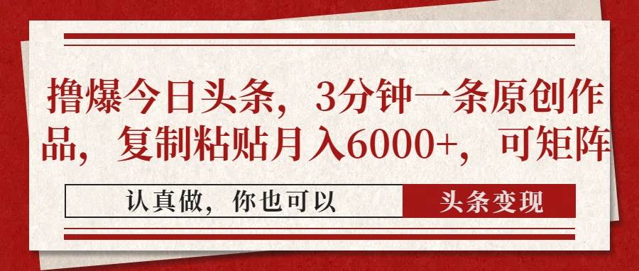 (14437期)撸爆今日头条,3分钟一条原创作品,复制粘贴月入6000+,可矩阵-云网创