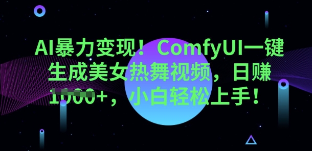 AI暴力变现,ComfyUI一键生成美女热舞视频,小白轻松上手-云网创