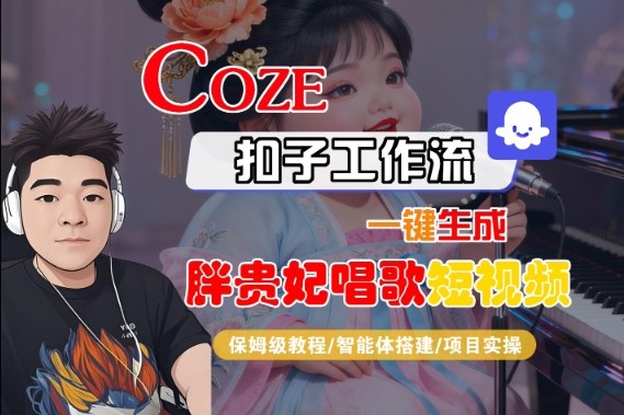 Coze扣子智能体工作流一键生成“胖贵妃对口型唱歌“短视频,全流程保姆级教学-云网创