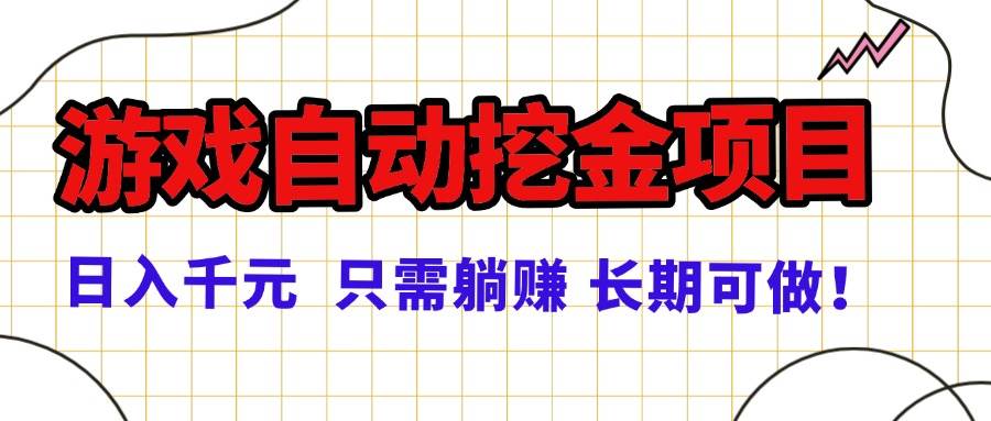 (16184期)常年稳定的游戏自动挖金项目,日入千元,正规项目 只需躺赚!-云网创