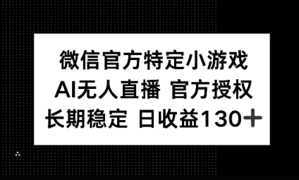 视频号特定小游戏任务，AI无人直播官方授权不封号，长期稳定 日收益100+-云网创