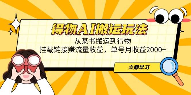 (14604期)得物AI搬运玩法,从某书搬运到得物,挂载链接赚流量收益,单号月收益2000+-云网创