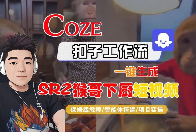Coze扣子智能体工作流一键生成“SORA2猴哥下厨“短视频，全流程保姆级教学-云网创