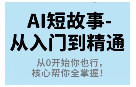 AI短故事从入门到精通,从0开始你也行,核心帮你全掌握-云网创