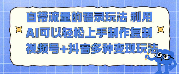 自带流量的语录玩法,利用AI可以轻松上手,制作复制视频号+抖音多种变现玩法-云网创