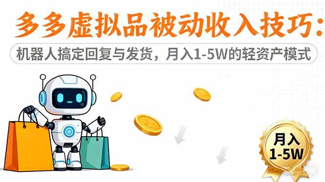 （16464期）多多虚拟品被动收入技巧：机器人搞定回复与发货，月入 1-5W 的轻资产模式-云网创