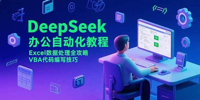 (15342期)DeepSeek办公自动化教程,Excel数据处理全攻略,VBA代码编写技巧-云网创