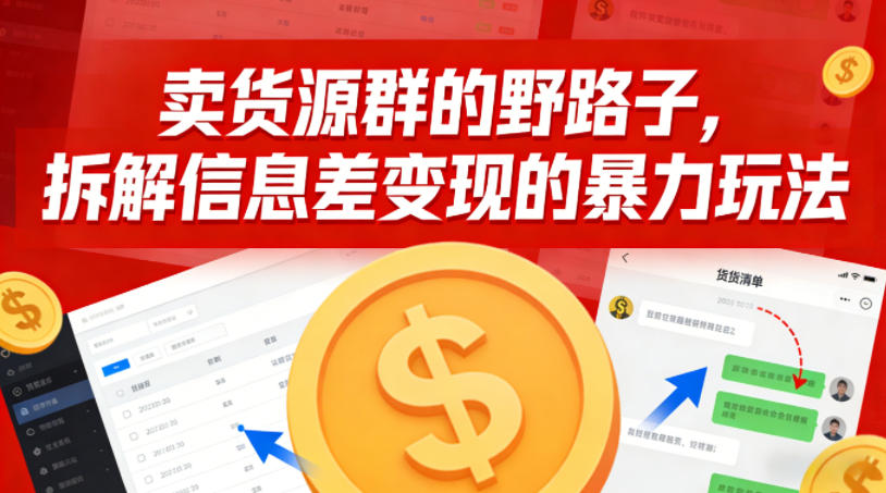 卖货源群的野路子，拆解信息差变现的暴力玩法，一部手机就能操作-云网创
