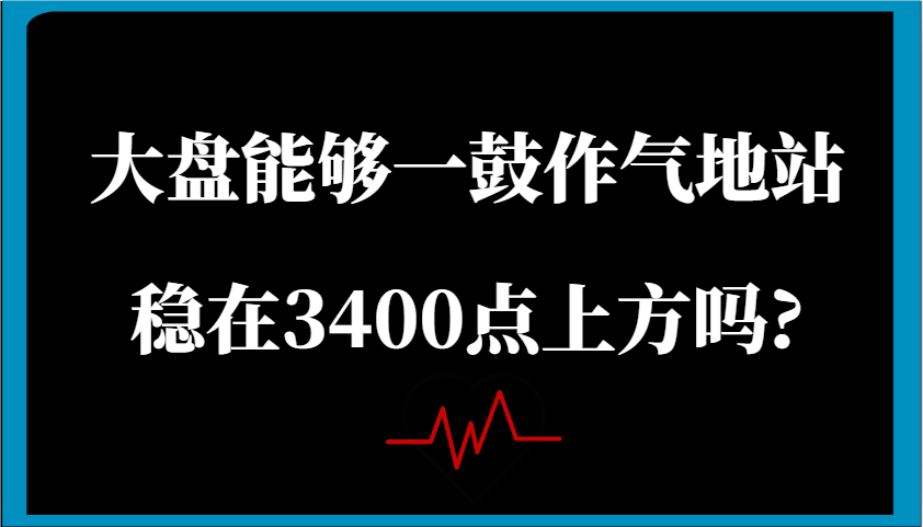 某公众号付费文章:大盘能够一鼓作气地站稳在3400点上方吗?-云网创