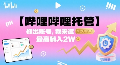 【哔哩哔哩托管】你出账号,我来运营,最高躺入2W【揭秘】-云网创