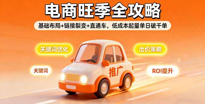 (16114期)2025电商旺季全攻略,基础布局+链接裂变+直通车,低成本起量单日破千单-云网创