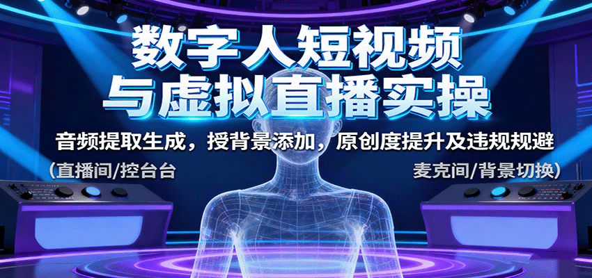 数字人短视频与虚拟直播实操,音频提取生成,授背景添加,原创度提升及违规规避-云网创