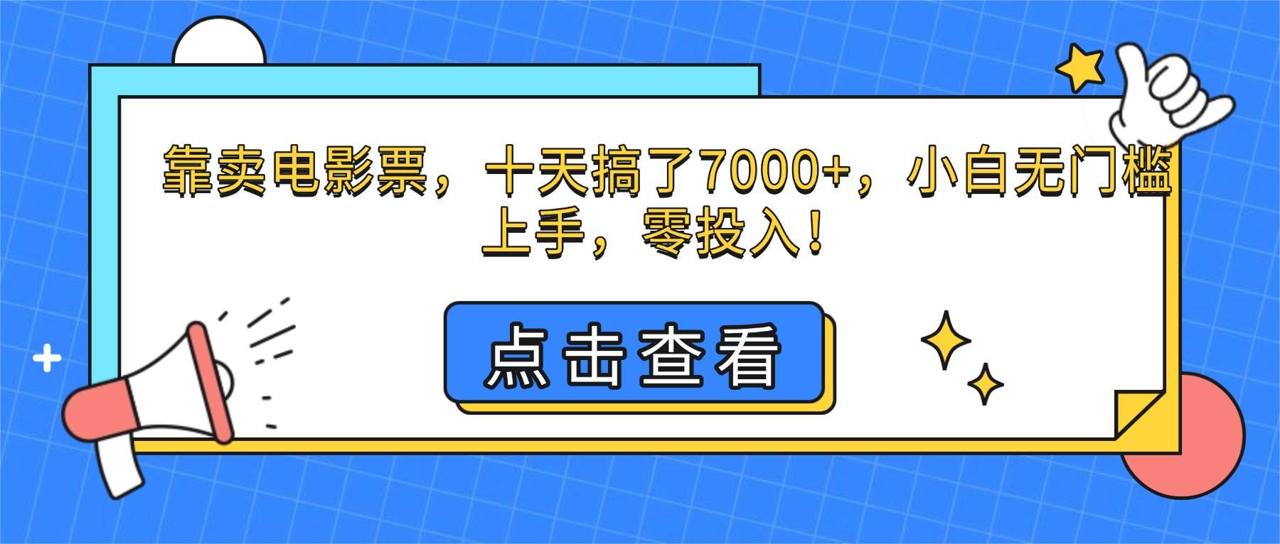 (16373期)靠卖电影票,十天搞了7000+,小白无门槛上手,零投入!-云网创