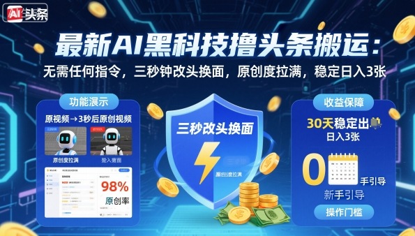 最新AI黑科技撸头条搬运,无需任何指令,三秒钟给你改头换面,原创度直接拉满,稳定日入3张【揭秘】-云网创