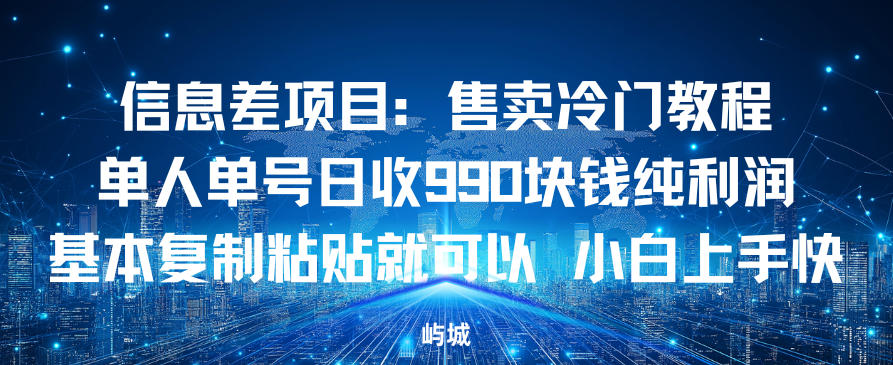 信息差项目：售卖冷门教程，单人单号日收9张纯利润，基本复制粘贴就可以，小白上手快-云网创
