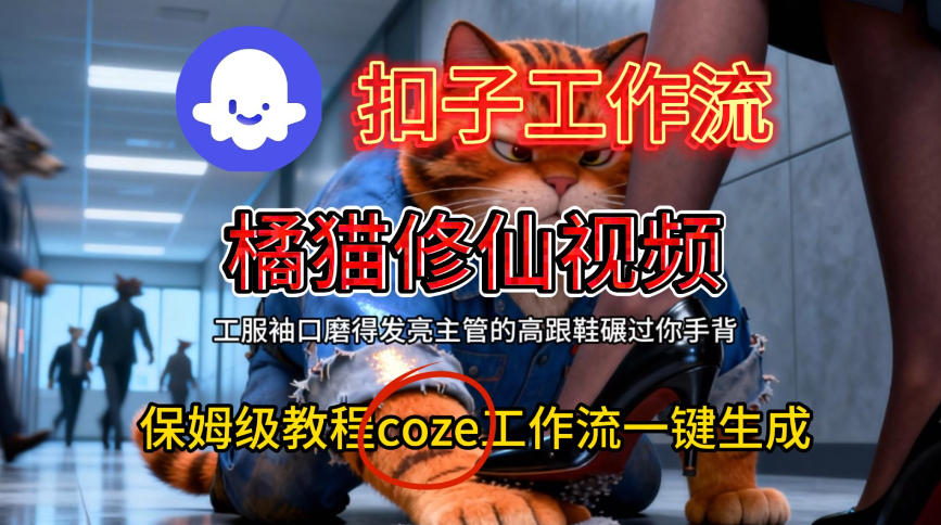 Coze扣子工作流一键生成橘猫修仙视频,保姆级搭建教程-云网创