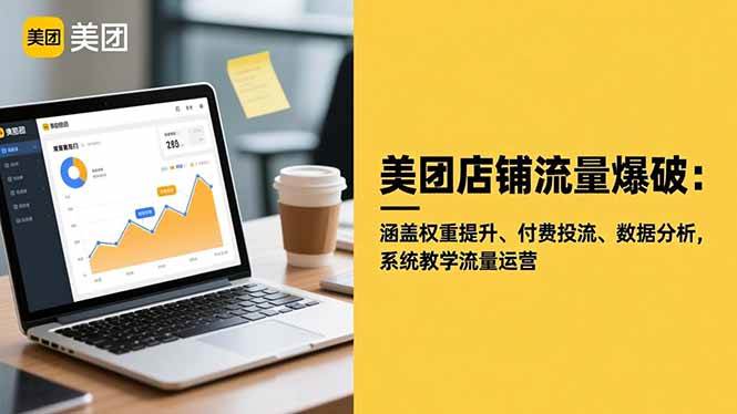 (16499期)美团店铺流量爆破:涵盖权重提升、付费投流、数据分析,系统教学流量运营-云网创