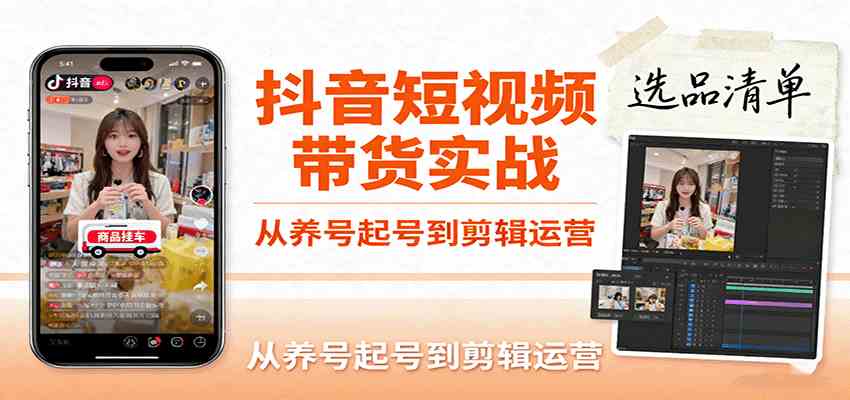 抖音短视频带货实战,从养号起号到剪辑运营,掌握选品文案与爆单视频制作全流程-云网创