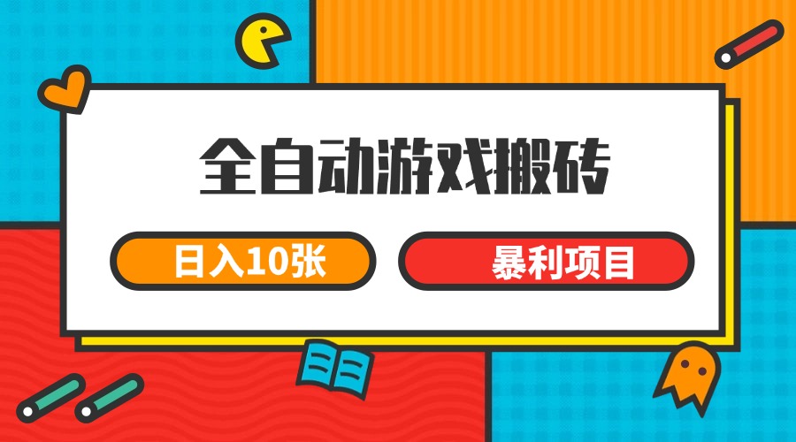 全自动游戏搬砖,日入10张 一个可以长期变现暴利项目-云网创