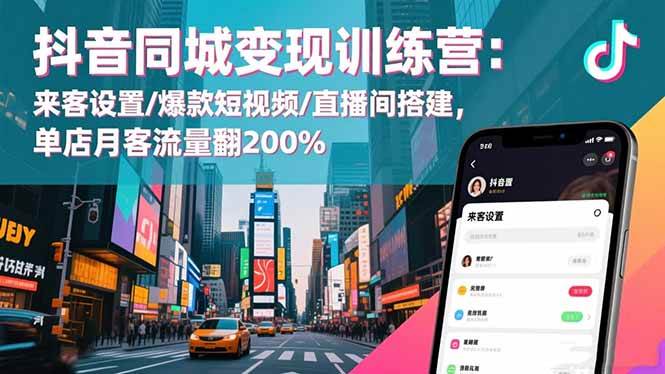(16571期)抖音同城变现训练营:来客设置/爆款短视频/直播间搭建,单店月客流量翻200%-云网创