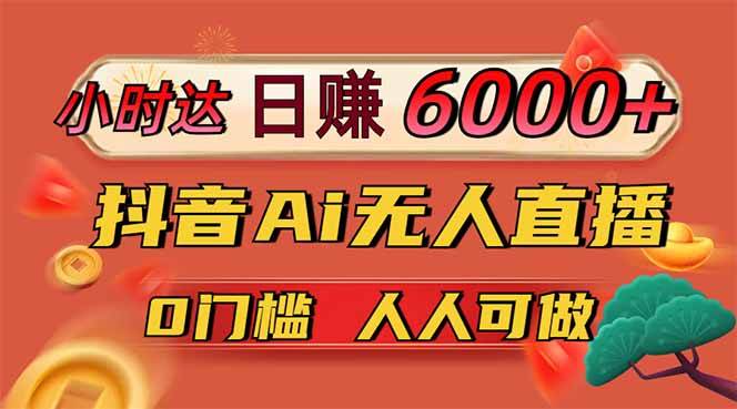 (14614期)日赚6000+!抖音Ai无人直播躺赚新风口,0门槛吃官方亿级流量!-云网创