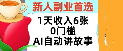 新人副业首选,1天收入6张,AI自动讲故事,超简单,轻松挣美刀-云网创