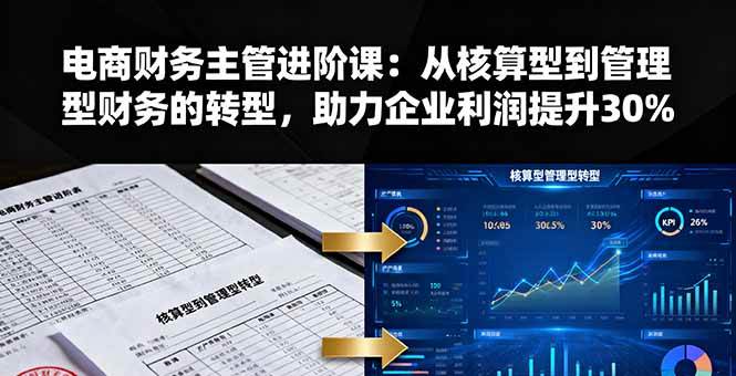 (16193期)电商财务主管进阶课:从核算型到管理型财务的转型,助力企业利润提升30%-云网创