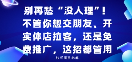 别再愁“没人理”!不管你想交朋友、开实体店拉客,还是免费推广,这招都管用-云网创